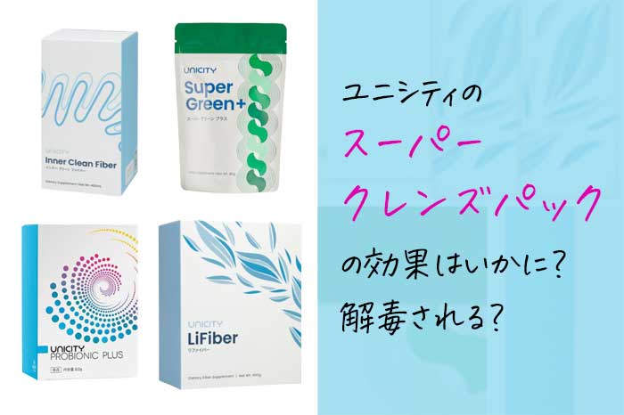 効果実感！ユニシティのスーパークレンズパックで毒素を排出して体をスッキリ！