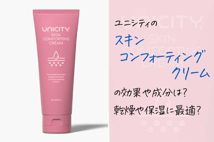 ユニシティのスキンコンフォーティングクリームの効果や成分は？乾燥や保湿に最適？